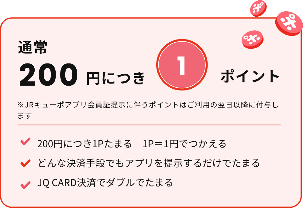お買い物時に、アプリホーム画面に表示されたバーコード・QRを提示するだけでJRキューポがたまります。
