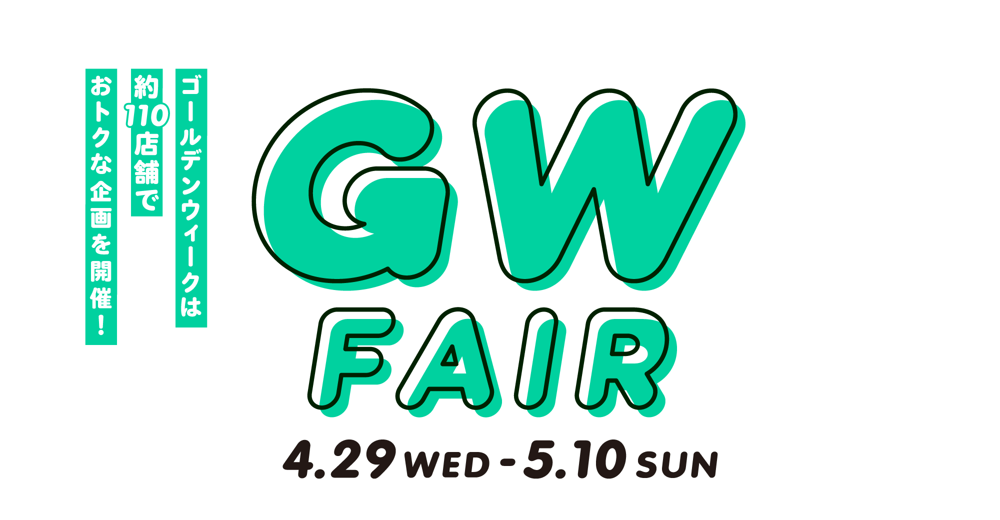 GW FAIR - 4.25～5.6 - ゴールデンウィークは約150店舗でおトクな企画を開催！