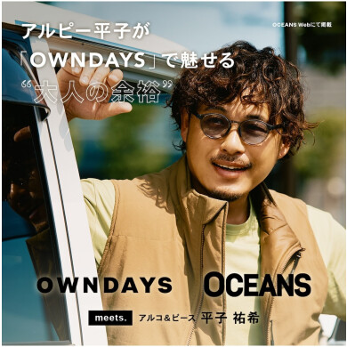 【OWNDAYS】アルコ＆ピース 平子祐希さんがメガネで魅せる“大人の余裕”。アクティブな顔も、色気ある顔も叶えるメガネ選びを「OCEANS」WEBにて公開